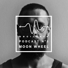 Oscillate Podcast N°3 selected and mixed by Moon Wheel