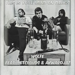 This Is Your Mind On Drugs Ft. Akward Jaz & JETClouds (prod. by LSMi)
