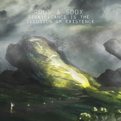 Rous & SDDx - Significance Is The Illusion Of Existence