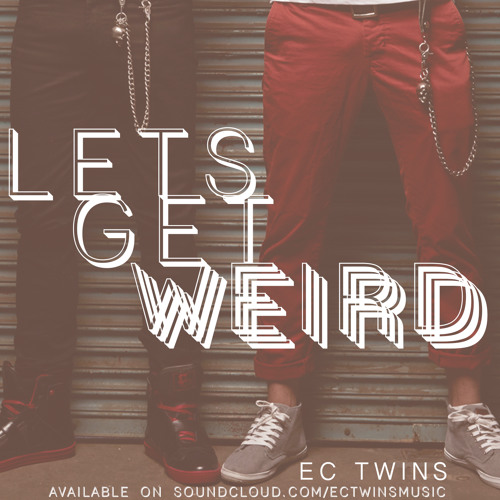 EC TWINS - "LET'S GET WEIRD" (ORIGINAL)FREE DOWNLOAD