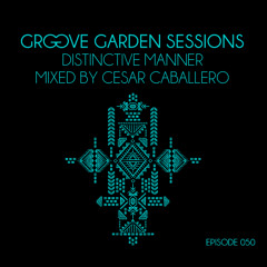 Groove Garden Sessions "Distinctive Manner" mixed by Cesar Caballero - Episode 050