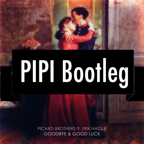 Goodbye & Good Luck  (feat. Erik Hassle) -  PIPI Bootleg / Picard Brothers @pelicanfly
