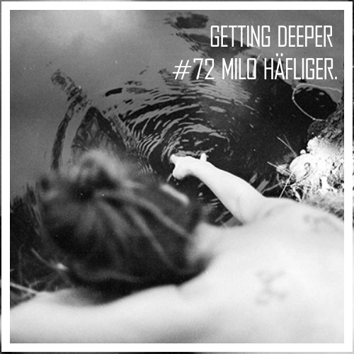 Getting Deeper Podcast #72 Mixed By Milo Häfliger