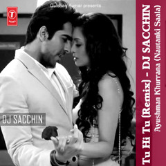 Tu Hi Tu (Remix) - DJ Sacchin | Ayushman Khurrana | Nautanki Saala 2013