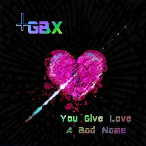 GBX - You Give Love A Bad Name