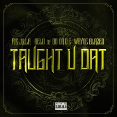 Taught U Dat  Feat Wayne Blazed & Belo of Do or Die
