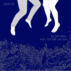Eliza Hull - Used To ft. Texture Like Sun