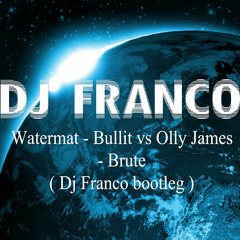 Watermat - Bullit Vs Olly James - Brute( Dj Franco Bootleg ) PRESS BUY FOR DL FREE