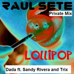 DADA ft. SANDY RIVERA and TRIX - LOLLIPOP (DJ Raul Sete Prv ReMix)
