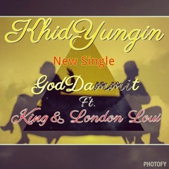 Khid Yungin - GodDamn Ft King & London Loui