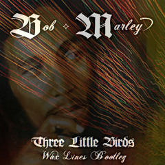 Bob Marley - Three Little Birds (Wax Lines Bootleg)