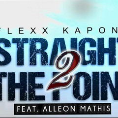 "Straight 2 The Point"  Flexx Kapone Ft Alleon Mathis