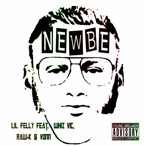 Lil Felly - Newbe [Explicit] - Feat. Whiz Vic, Raw-K, & Vonn (Diss Track)