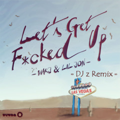 MAKJ & Lil Jon - Lets Get Fucked Up ( DJ Z Remix) PROMO