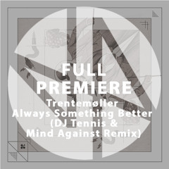 Full Premiere: Trentemoller - Always Something Better (DJ Tennis & Mind Against Remix)