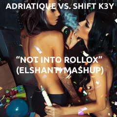 Adriatique VS. Shift K3y -Not Into Rollox(Elshanti Mashup)