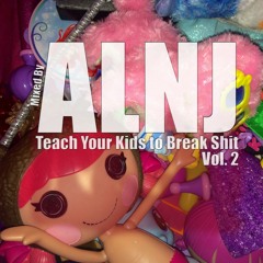 Teach Your Kids To Break Shit Vol. 2 Mixed by ALNJ