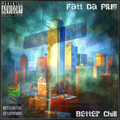 Fatt Da Plug-Better Chill [Prod By Yunggod]