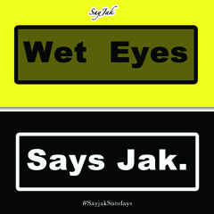 SayJakSundaysVol.1 #4 • SayJak- Wet Eyes Says Jak [Free Download]