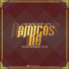 Amigos No!! De-ese ft Angel Medina y Guty