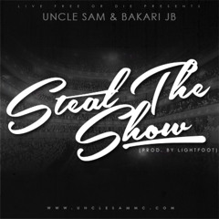 Uncle Sam - Steal The Show (featuring Bakari JB) [Produced By Lightfoot]