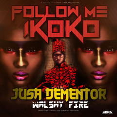 Walshy Fire Ft Jusa Dementor- Follow Me Ikoko