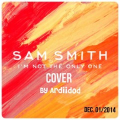 Sam Smith - I'm Not The Only One (Cover by Ardiidod)
