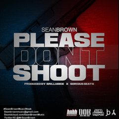 Sean Brown - Please Don't Shoot (Prod by Brilliance, Serious Beats)#SeanBrownMusicWeek