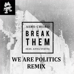 Aero Chord (feat. Anna Yvette) - Break Them [We Are Politics Remix]