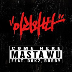 Masta Wu - Come Here Feat. Dok2, (IKON) Bobby