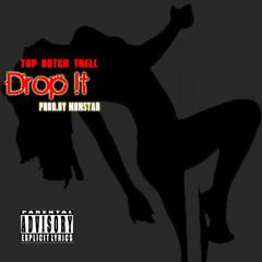 Top Notch Trell  - DROP IT (PRODUCED BY MONSTAR)
