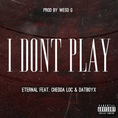 I DONT PLAY - Eternal ft Chedda Loc and Dat Boy X