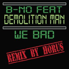 B-NO feat DEMOLITION MAN - WE BAD  [Horus Remix]