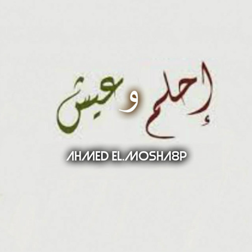 ahmed EL.Mosha8p احلم وعيش احمد المشاغب