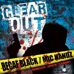 Decaf Black Feat Mic Handz-Clear Out Prod By Supreme Da Almighty