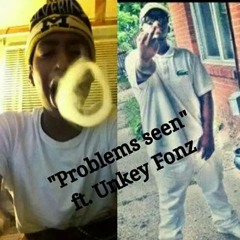 problem seen" ft UnkeyFonz (O.I.C.)
