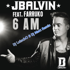 Farruko Ft J Balvin - 6 Am (Dj LuischO & Dj Matt Remix)
