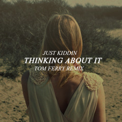 Just Kiddin - Thinking About It (Tom Ferry Remix)