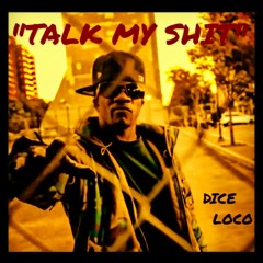 TALK MY SHIT FT. DICE LOCO