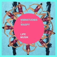 WMNSTUDIES X WASPY - LIFE MUSIK