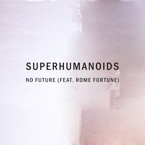 Stream No Future Feat. Rome Fortune by Superhumanoids Listen