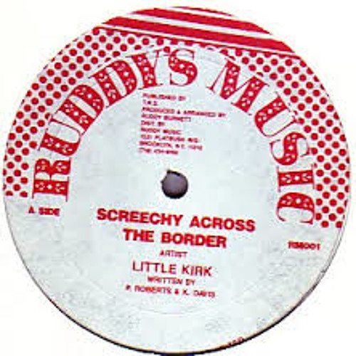 米12” Little Kirk Screechy Across The Border / Version RM001 RUDDYS MUSIC /00250 Stream Little Kirk - Screechy Across The Border by ♛ Zioni