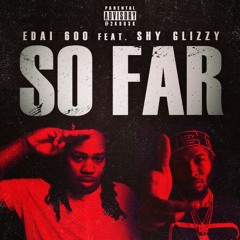 Edai - So Far Ft. Shy Glizzy
