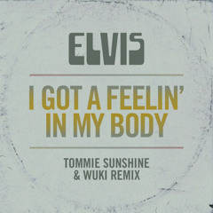 Elvis - I've Got A Feeling In My Body (Tommie Sunshine & Wuki Remix)