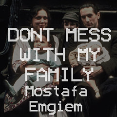 Dont Mess With My Family (Mostafa Emgiem)