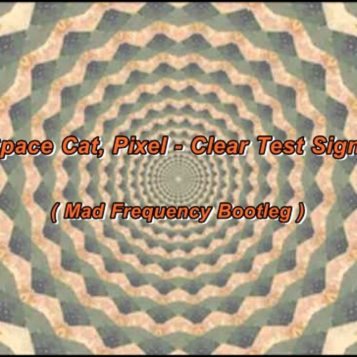 Space Cat, Pixel - Clear Test Signal ( Mad Frequency Bootleg ) FREE DOWNLOAD