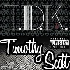 Timothy Scott - I.D.K. (Prod. by Jordan Vandy)
