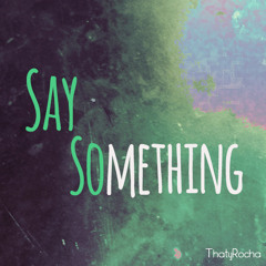 Say Something (Thaty Cover)