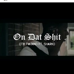 #otb Twinno Ft. Sharko - On Dat Shit