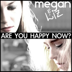 ~ Are You Happy Now - Megan And Liz (cover)~